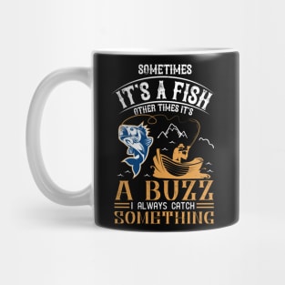 sometimes it's a fish other times it's a buzz i alwyas catch something Mug